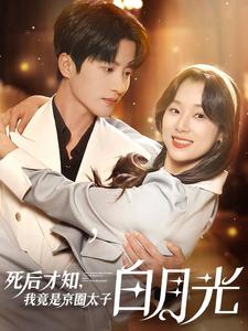 死后才知，我竟是京圈太子白月光（88集）短剧片段分享