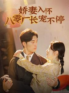 娇妻入怀八零厂长宠不停$闪婚夫妇在八零（60集）太好看了短剧