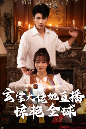 玄学大佬她直播惊艳全球（47集）最新短剧抢先看
