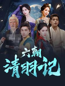 六朝清羽记（34集）短剧太好看了