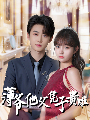 薄爷他父凭子贵啦（99集）火爆短剧来袭