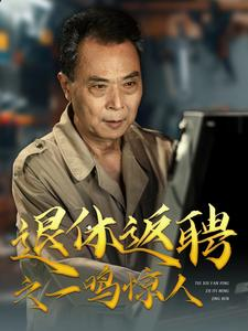 退休返聘之一鸣惊人(65集) 退休返聘之一鸣惊人(65集)热播短剧免费看