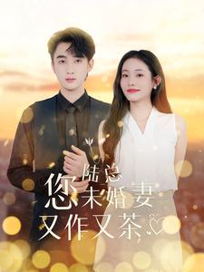 陆总您未婚妻又作又茶(100集) 陆总您未婚妻又作又茶(100集)快来看短剧