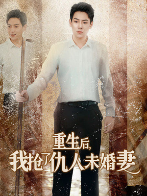【重生后我抢了仇人未婚妻】70集短剧免费在线尽情看