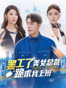 【罢工了，美女总裁跪求我上班】102集短剧免费全集直看