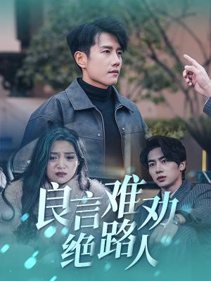 【良言难劝绝路人】51集短剧免费全集赏看