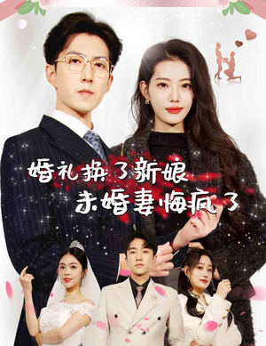 【婚礼换了新娘未婚妻悔疯了】30集免费短剧全集赏看