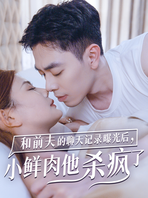 【和前夫的聊天记录曝光后，小鲜肉他杀疯了】35集免费短剧在线全集观