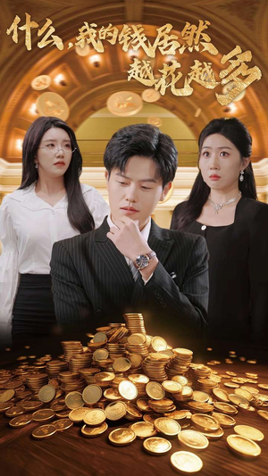 【什么，我的钱居然越花越多】33集短剧全集免费赏