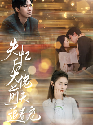 【失忆后大佬前夫追着宠】80集短剧全集免费线上看