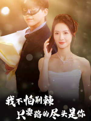 【我不怕荆棘只要路的尽头是你】57集短剧在线免费畅享观看