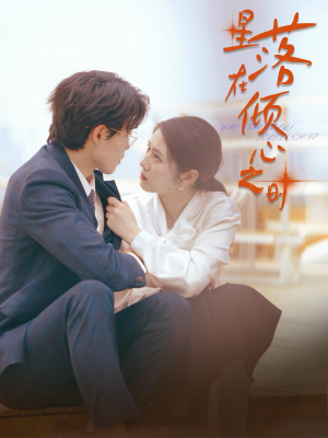 【星落在倾心之时】47集倾心短剧免费完整观看