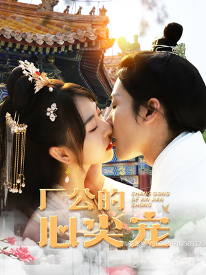 【厂公的心尖宠】81集短剧免费在线观览