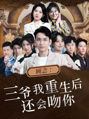 【顾念：三爷我重生后还会吻你】103集免费短剧完整观看