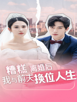 【糟糕，离婚后我与前夫换位人生】68集免费在线短剧全集赏