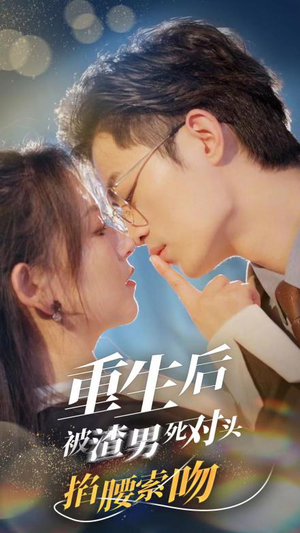 【重生后被渣男死对头掐腰索吻】80集短剧免费全集乐看