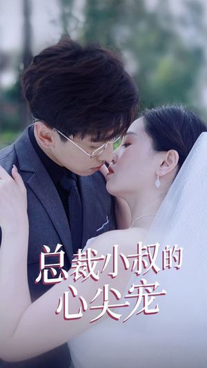 【总裁小叔的心尖宠】80集短剧免费高清在线看