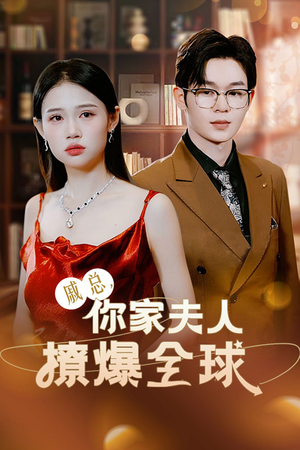 【戚总，你家夫人撩爆全球】96集短剧全集在线免费观赏