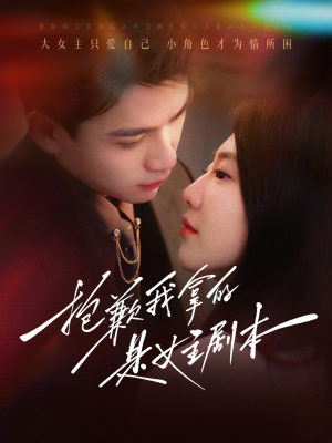 【抱歉我拿的是女主剧本】64集全网短剧免费看全集