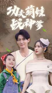 【功夫萌娃战神爹】100集免费短剧全集赏视