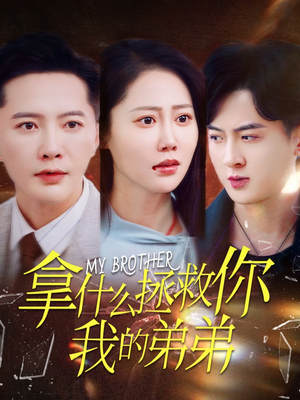 【拿什么拯救你我的弟弟】64集在线短剧免费畅看