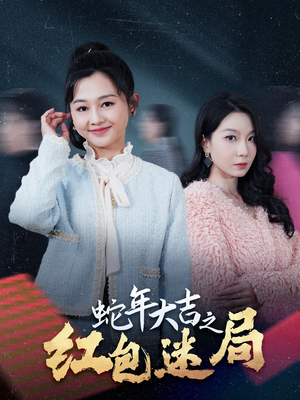 蛇年大吉之红包迷局（52集）西瓜短剧免费看