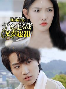 【抢婚后千亿总裁宠妻超甜】77集短剧在线免费播放