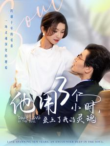 【他用3个小时爱上了我的灵魂】70集短剧在线免费看全剧