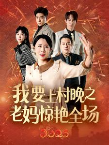 【我要上村晚之老妈惊艳全场】60集短剧全集免费在线赏