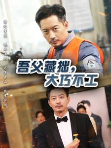 【吾父藏拙，大巧不工】60集短剧全集免费在线赏