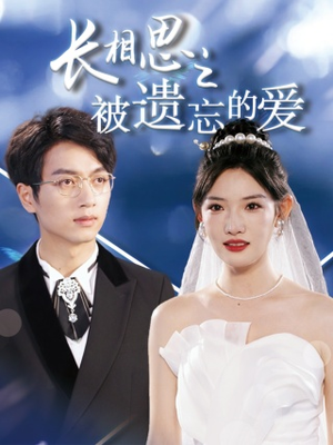 【长相思之被遗忘的爱】70集短剧无删减全集观看