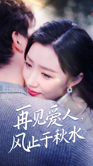 【再见爱人，风止于秋水】68集短剧免费在线赏全剧