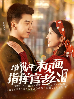 【结婚四年未见面，指挥官老公回来了】100集短剧全集免费赏看