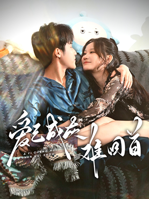 【爱已成灰难回首】33集高清短剧免费在线赏看