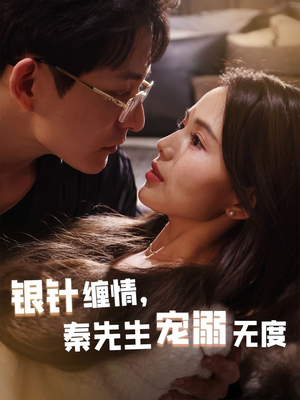 【银针缠情秦先生宠溺无度】75集短剧资源全集免费观