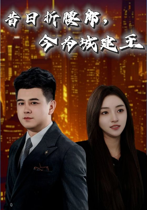 【昔日折腰郎今为城建王】35集短剧免费在线全集赏