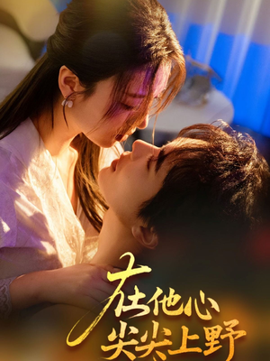 【在他心尖尖上野】57集短剧在线免费畅快看