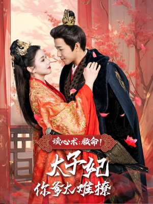 【读心术：救命！太子妃你爹太难撩】83集短剧在线免费全集赏