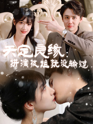 【天定良缘：拼演技姐就没输过】50集短剧免费高清在线看