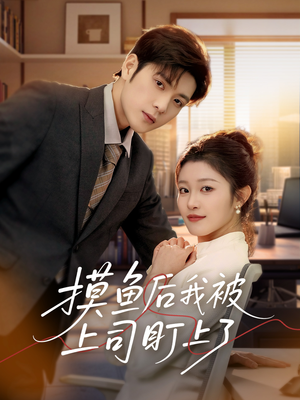 【摸鱼后我被上司盯上了】67集免费短剧在线畅快看