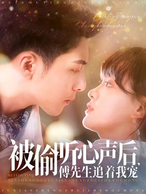 【被偷听心声后，傅先生追着我宠】81集短剧在线免费全集追看