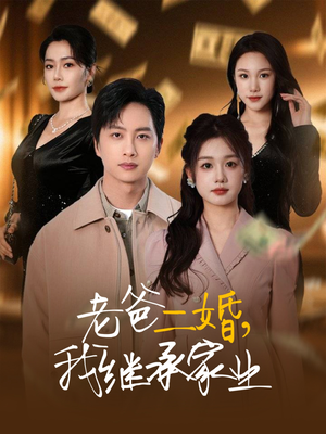 【老爸二婚，我继承家业】55集短剧在线免费畅看