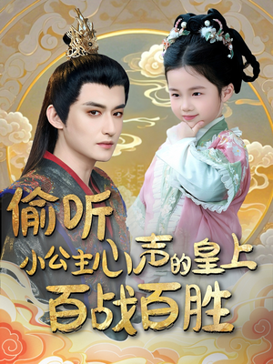 【偷听小公主心声的皇上百战百胜】100集短剧在线免费看全集