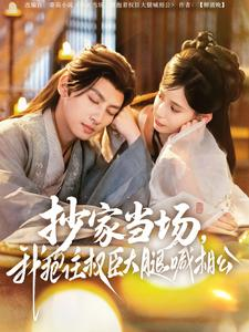 【抄家当场，我抱住权臣大腿喊相公】80集夸克短剧在线免费播