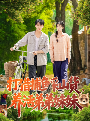 【打猎捕鱼采山货，养活弟弟妹妹】108集短剧免费在线完整赏