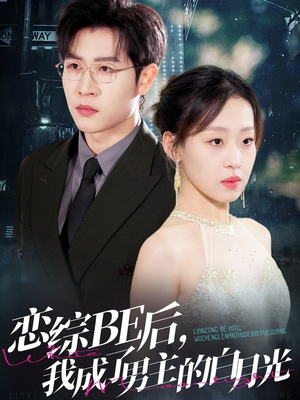 【恋综BE后，我成了男主的白月光】59集短剧在线免费速看
