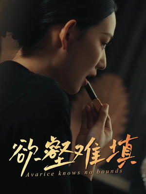 【难填欲壑】50集免费短剧在线高清看