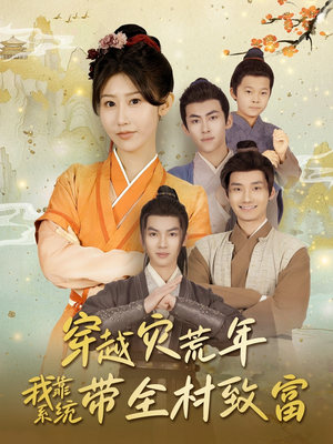 【穿越灾荒年我靠系统带全村致富】100集全网免费短剧在线看