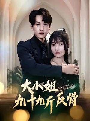 【大小姐九十九斤反骨】64集免费短剧全集赏观