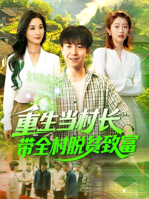 【重生当村长，带全村脱贫致富】142集在线短剧免费畅享观看